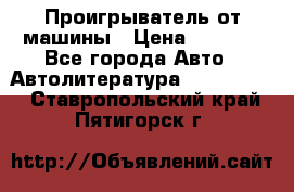 Проигрыватель от машины › Цена ­ 2 000 - Все города Авто » Автолитература, CD, DVD   . Ставропольский край,Пятигорск г.